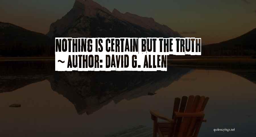 David G. Allen Quotes: Nothing Is Certain But The Truth