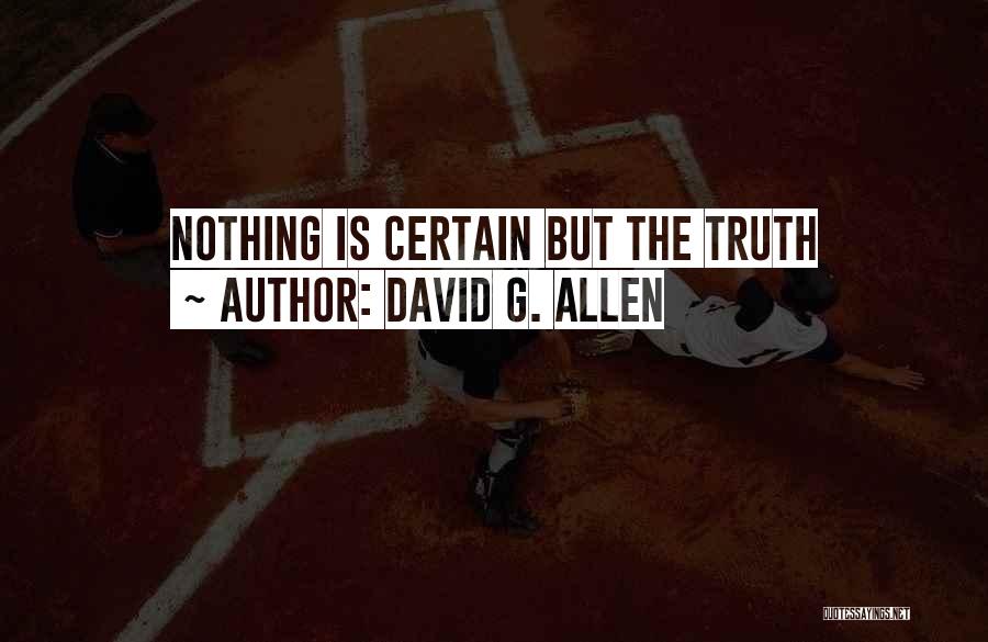 David G. Allen Quotes: Nothing Is Certain But The Truth