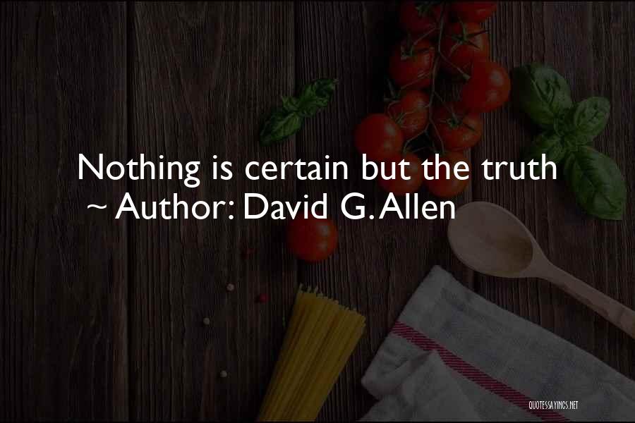 David G. Allen Quotes: Nothing Is Certain But The Truth