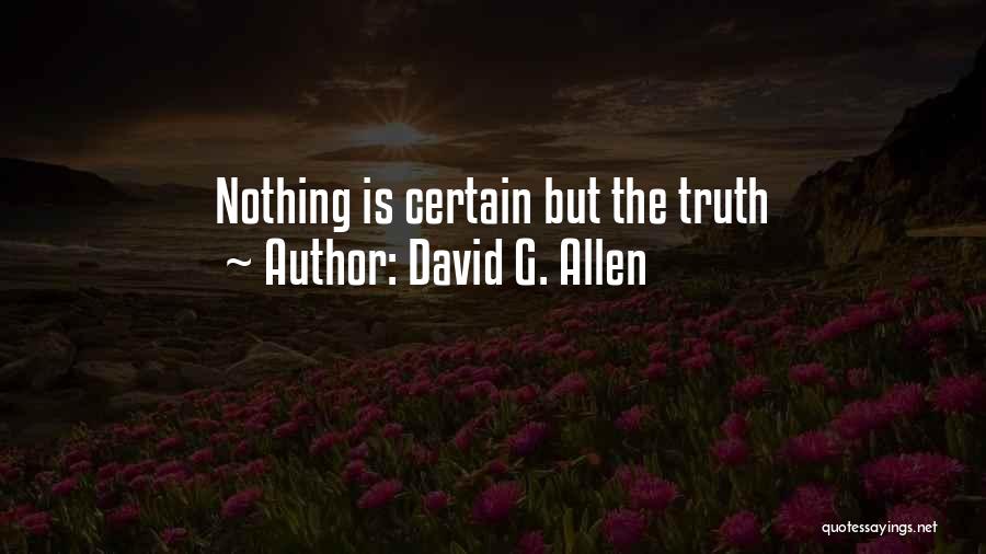 David G. Allen Quotes: Nothing Is Certain But The Truth