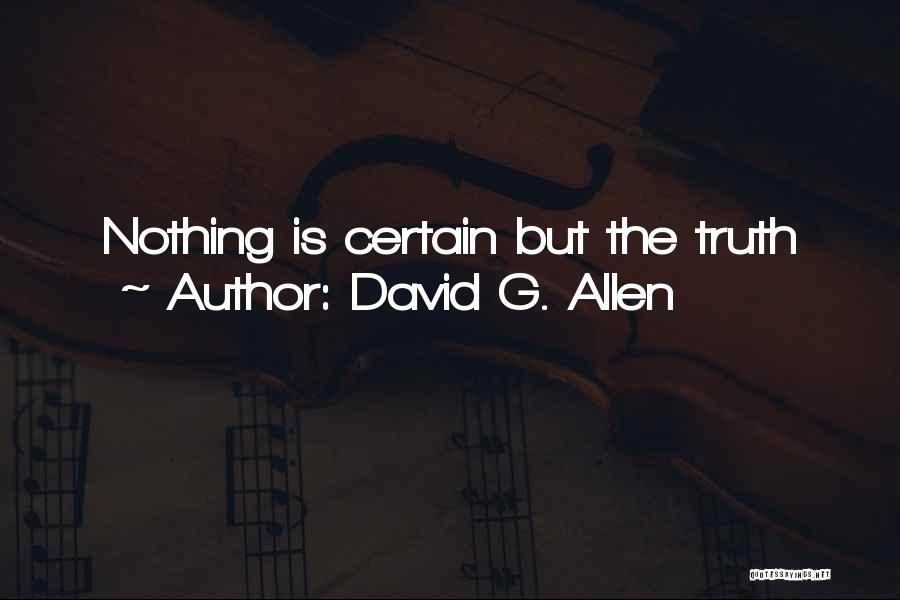 David G. Allen Quotes: Nothing Is Certain But The Truth