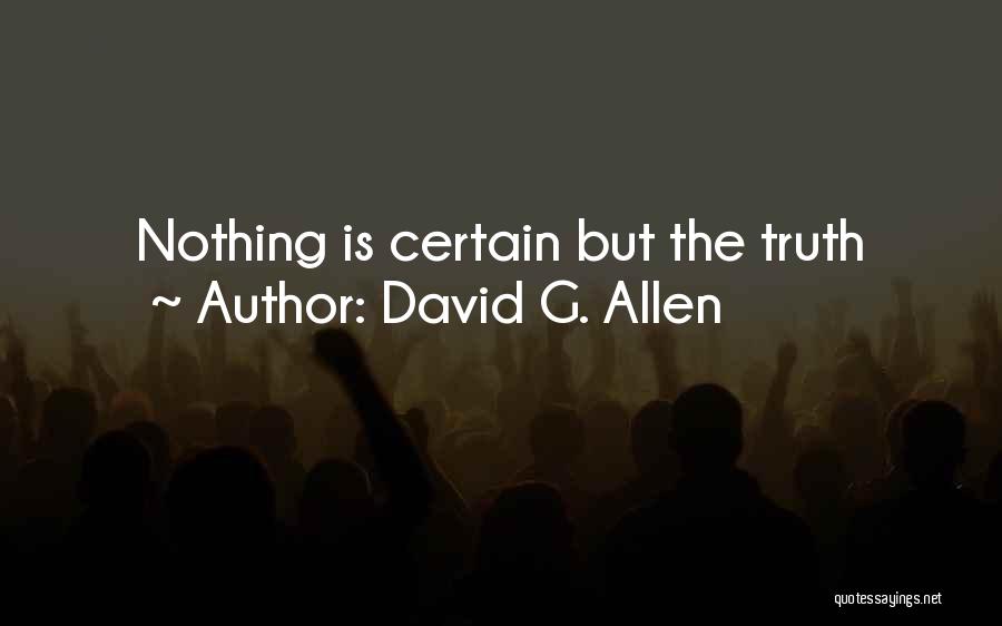 David G. Allen Quotes: Nothing Is Certain But The Truth