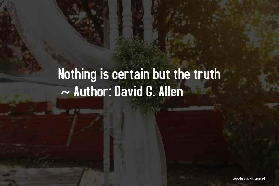 David G. Allen Quotes: Nothing Is Certain But The Truth