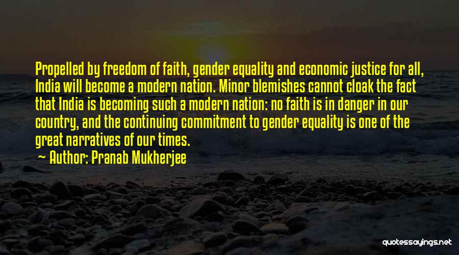 Pranab Mukherjee Quotes: Propelled By Freedom Of Faith, Gender Equality And Economic Justice For All, India Will Become A Modern Nation. Minor Blemishes