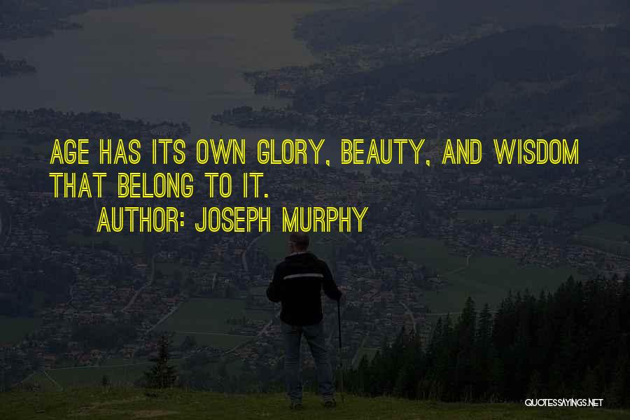 Joseph Murphy Quotes: Age Has Its Own Glory, Beauty, And Wisdom That Belong To It.