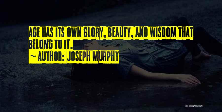 Joseph Murphy Quotes: Age Has Its Own Glory, Beauty, And Wisdom That Belong To It.