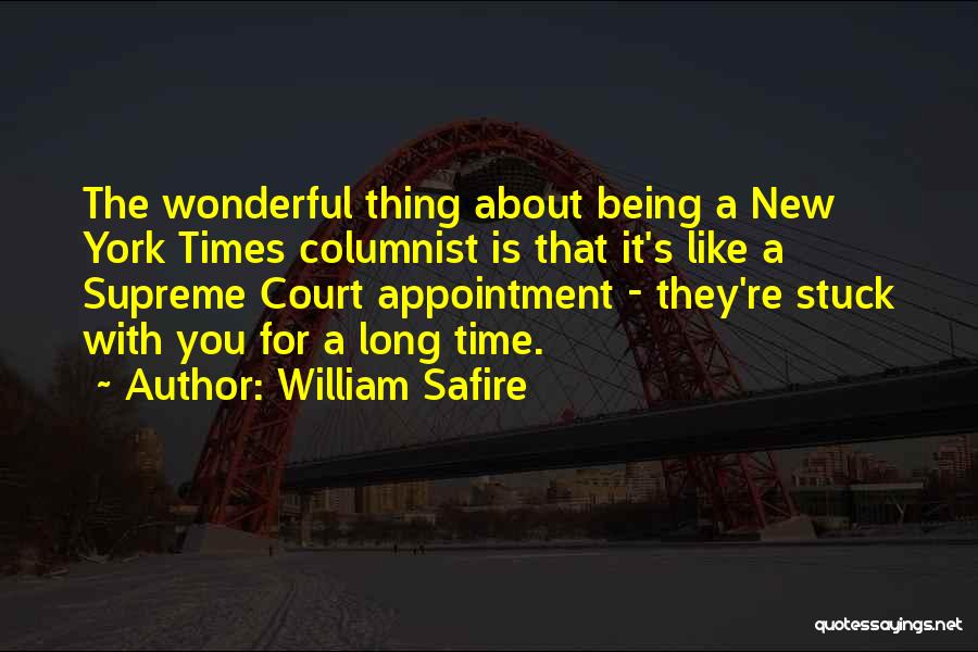 William Safire Quotes: The Wonderful Thing About Being A New York Times Columnist Is That It's Like A Supreme Court Appointment - They're