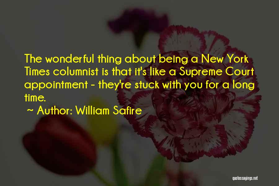 William Safire Quotes: The Wonderful Thing About Being A New York Times Columnist Is That It's Like A Supreme Court Appointment - They're