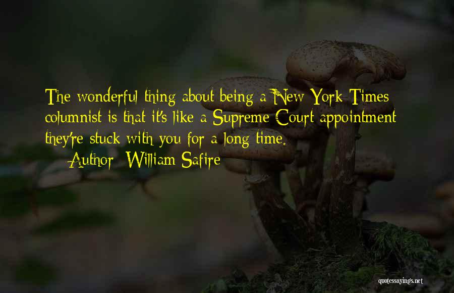 William Safire Quotes: The Wonderful Thing About Being A New York Times Columnist Is That It's Like A Supreme Court Appointment - They're