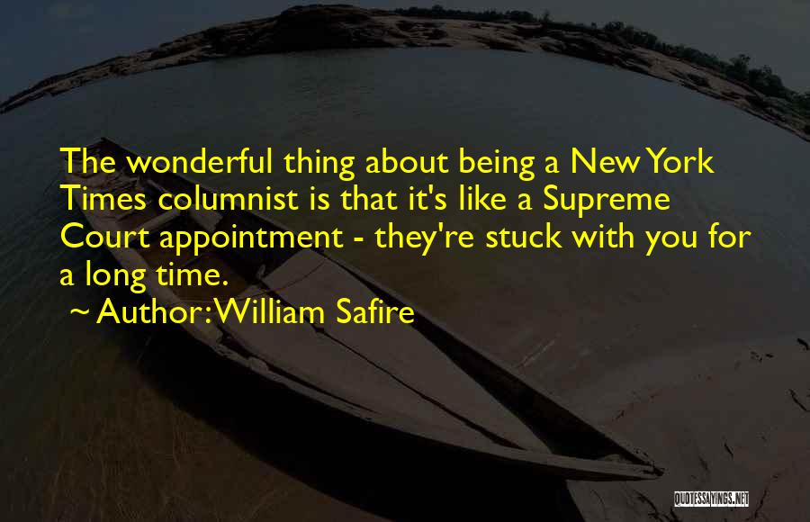 William Safire Quotes: The Wonderful Thing About Being A New York Times Columnist Is That It's Like A Supreme Court Appointment - They're