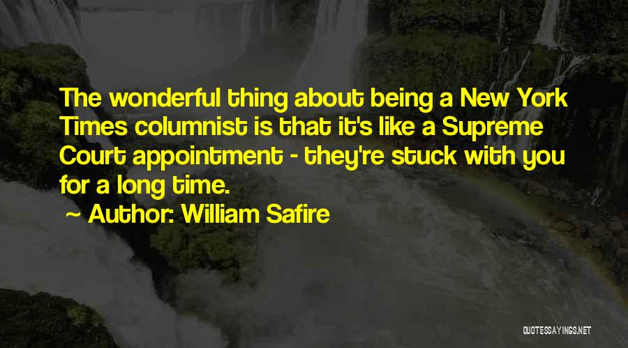 William Safire Quotes: The Wonderful Thing About Being A New York Times Columnist Is That It's Like A Supreme Court Appointment - They're
