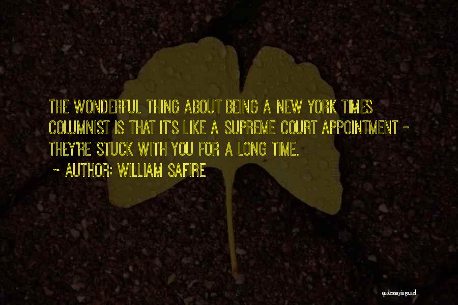 William Safire Quotes: The Wonderful Thing About Being A New York Times Columnist Is That It's Like A Supreme Court Appointment - They're