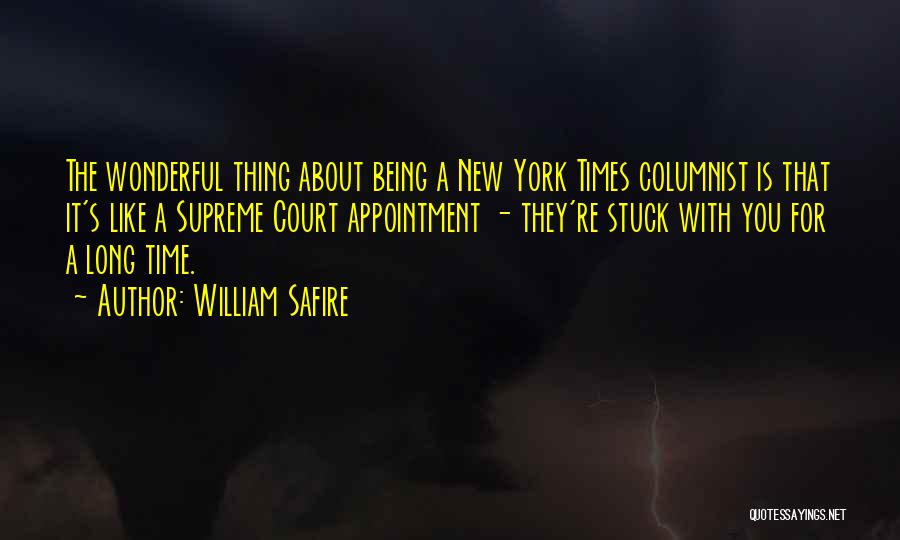 William Safire Quotes: The Wonderful Thing About Being A New York Times Columnist Is That It's Like A Supreme Court Appointment - They're