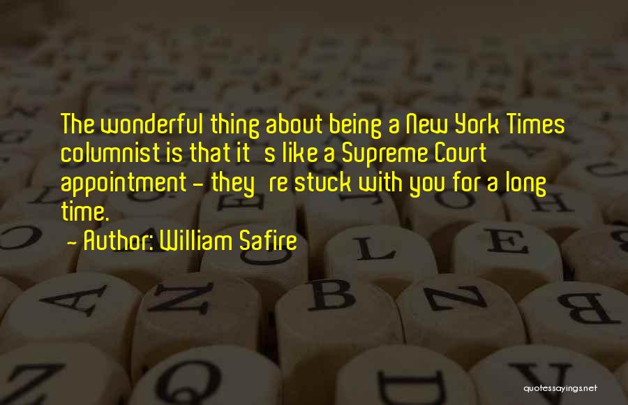 William Safire Quotes: The Wonderful Thing About Being A New York Times Columnist Is That It's Like A Supreme Court Appointment - They're