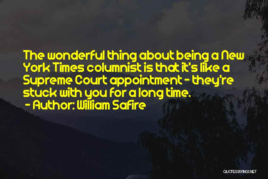 William Safire Quotes: The Wonderful Thing About Being A New York Times Columnist Is That It's Like A Supreme Court Appointment - They're