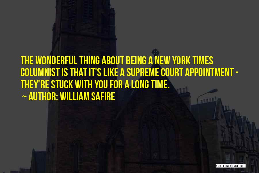 William Safire Quotes: The Wonderful Thing About Being A New York Times Columnist Is That It's Like A Supreme Court Appointment - They're