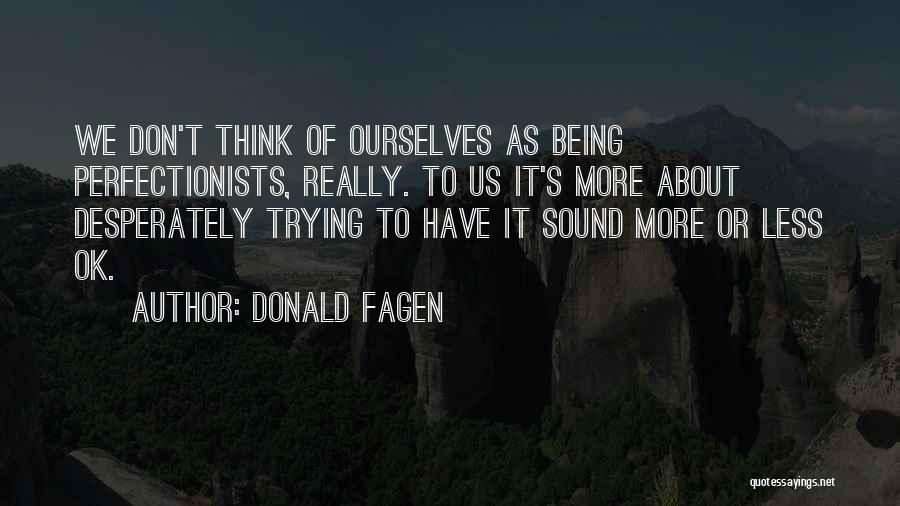 Donald Fagen Quotes: We Don't Think Of Ourselves As Being Perfectionists, Really. To Us It's More About Desperately Trying To Have It Sound