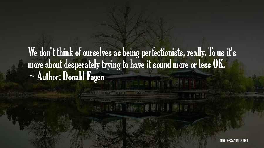 Donald Fagen Quotes: We Don't Think Of Ourselves As Being Perfectionists, Really. To Us It's More About Desperately Trying To Have It Sound