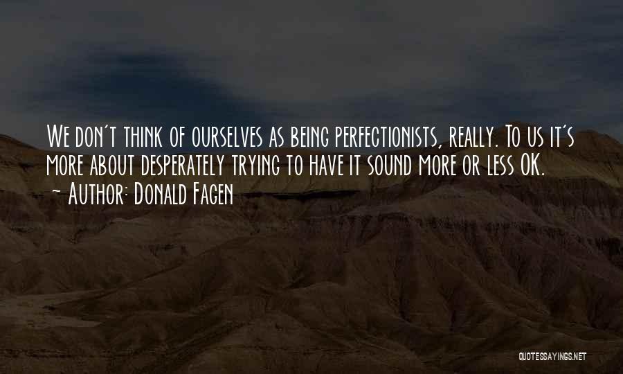 Donald Fagen Quotes: We Don't Think Of Ourselves As Being Perfectionists, Really. To Us It's More About Desperately Trying To Have It Sound