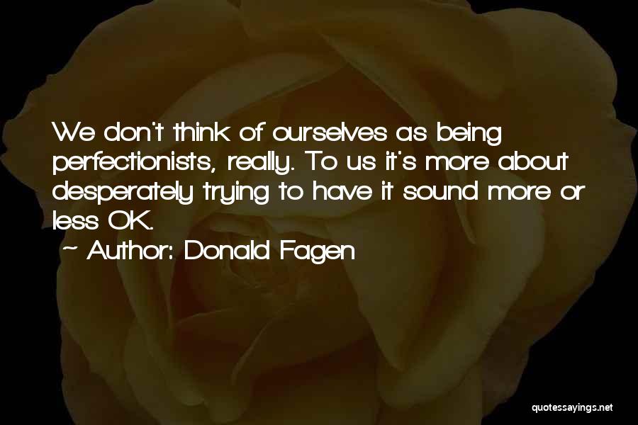 Donald Fagen Quotes: We Don't Think Of Ourselves As Being Perfectionists, Really. To Us It's More About Desperately Trying To Have It Sound