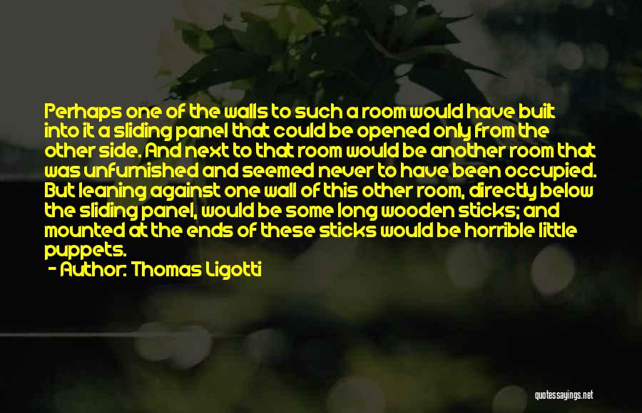 Thomas Ligotti Quotes: Perhaps One Of The Walls To Such A Room Would Have Built Into It A Sliding Panel That Could Be