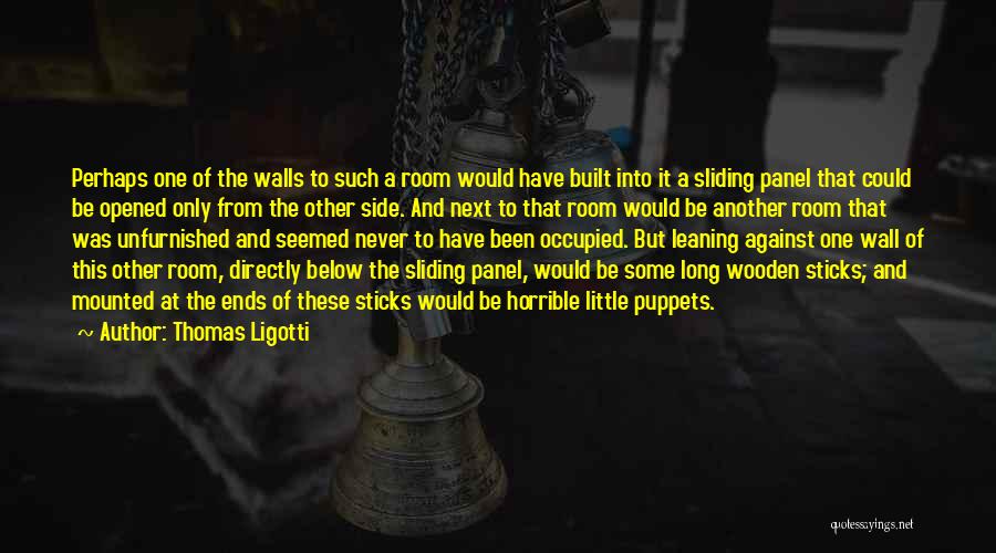 Thomas Ligotti Quotes: Perhaps One Of The Walls To Such A Room Would Have Built Into It A Sliding Panel That Could Be