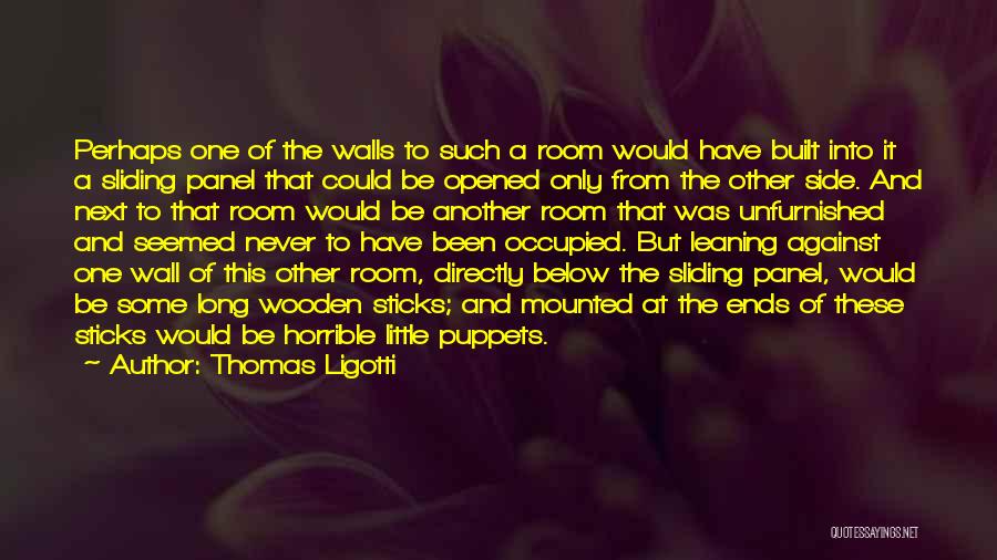 Thomas Ligotti Quotes: Perhaps One Of The Walls To Such A Room Would Have Built Into It A Sliding Panel That Could Be