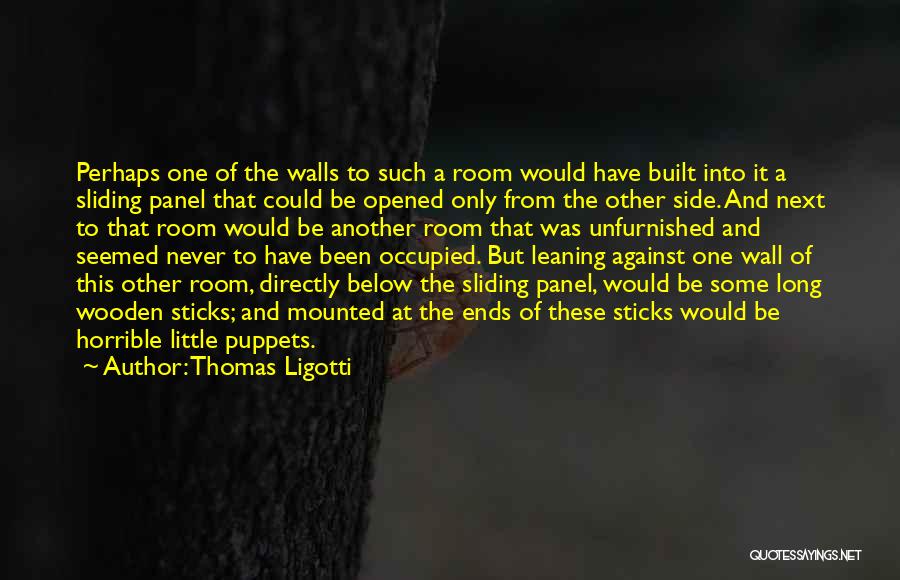 Thomas Ligotti Quotes: Perhaps One Of The Walls To Such A Room Would Have Built Into It A Sliding Panel That Could Be