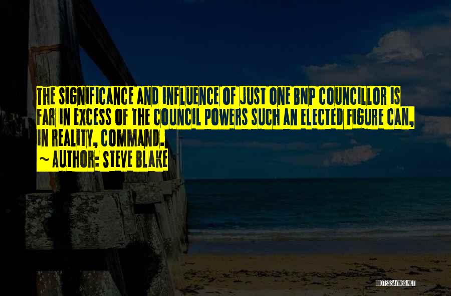 Steve Blake Quotes: The Significance And Influence Of Just One Bnp Councillor Is Far In Excess Of The Council Powers Such An Elected