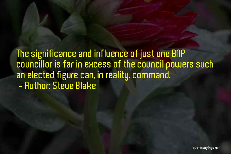 Steve Blake Quotes: The Significance And Influence Of Just One Bnp Councillor Is Far In Excess Of The Council Powers Such An Elected