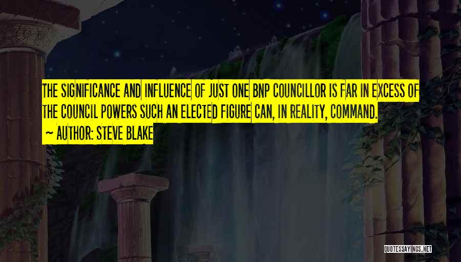 Steve Blake Quotes: The Significance And Influence Of Just One Bnp Councillor Is Far In Excess Of The Council Powers Such An Elected