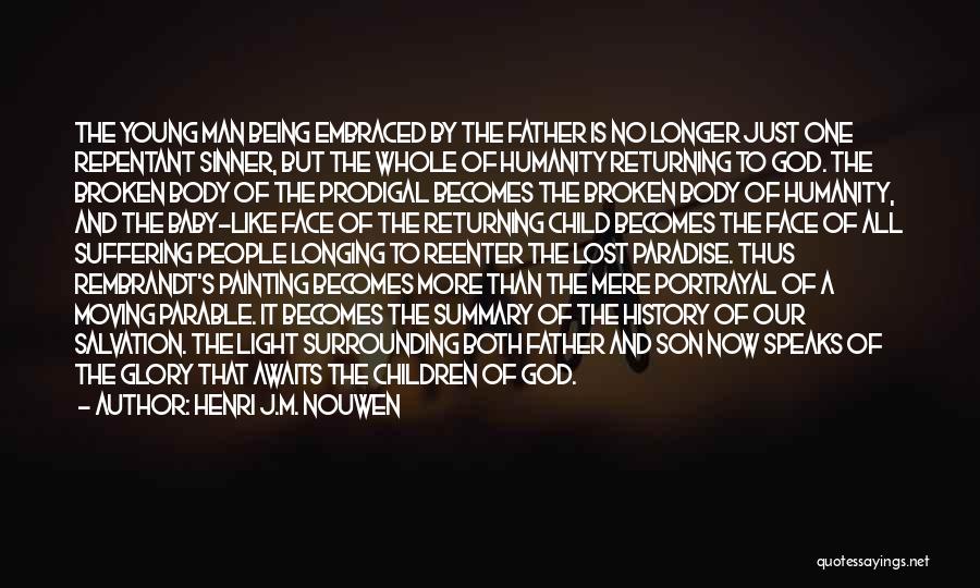 Henri J.M. Nouwen Quotes: The Young Man Being Embraced By The Father Is No Longer Just One Repentant Sinner, But The Whole Of Humanity