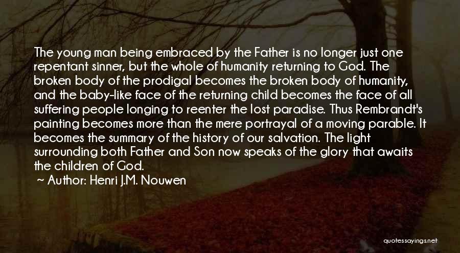 Henri J.M. Nouwen Quotes: The Young Man Being Embraced By The Father Is No Longer Just One Repentant Sinner, But The Whole Of Humanity