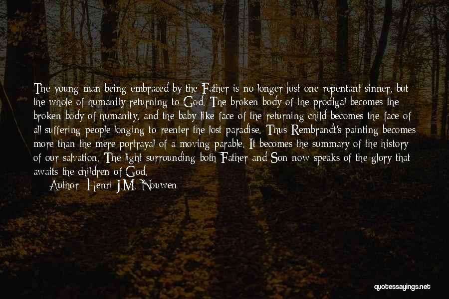 Henri J.M. Nouwen Quotes: The Young Man Being Embraced By The Father Is No Longer Just One Repentant Sinner, But The Whole Of Humanity