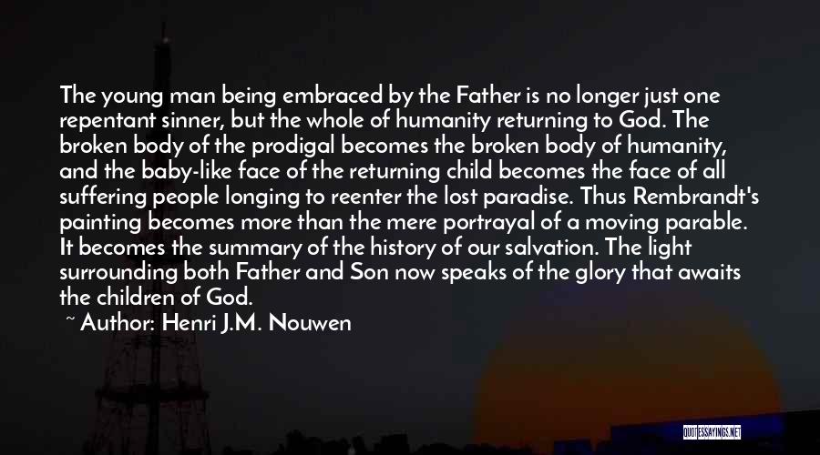 Henri J.M. Nouwen Quotes: The Young Man Being Embraced By The Father Is No Longer Just One Repentant Sinner, But The Whole Of Humanity