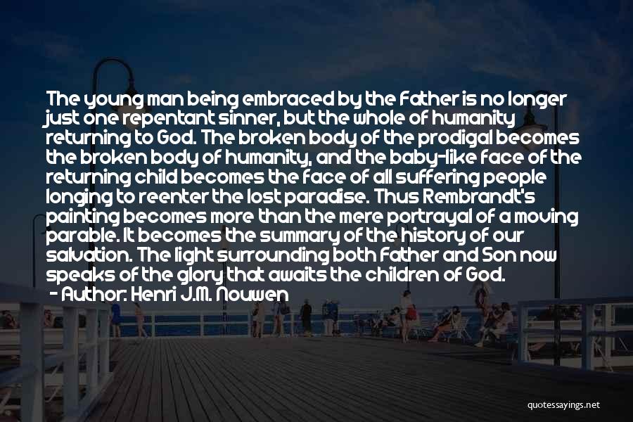 Henri J.M. Nouwen Quotes: The Young Man Being Embraced By The Father Is No Longer Just One Repentant Sinner, But The Whole Of Humanity