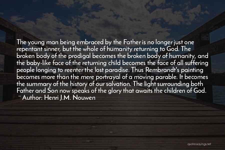 Henri J.M. Nouwen Quotes: The Young Man Being Embraced By The Father Is No Longer Just One Repentant Sinner, But The Whole Of Humanity