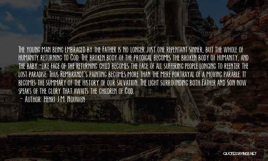 Henri J.M. Nouwen Quotes: The Young Man Being Embraced By The Father Is No Longer Just One Repentant Sinner, But The Whole Of Humanity