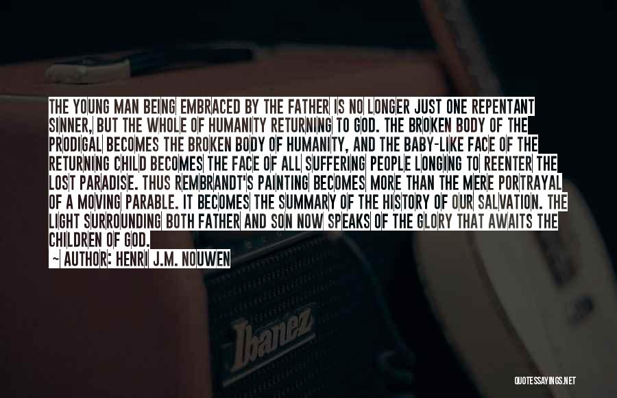 Henri J.M. Nouwen Quotes: The Young Man Being Embraced By The Father Is No Longer Just One Repentant Sinner, But The Whole Of Humanity