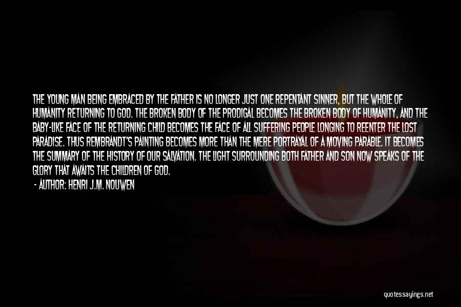 Henri J.M. Nouwen Quotes: The Young Man Being Embraced By The Father Is No Longer Just One Repentant Sinner, But The Whole Of Humanity