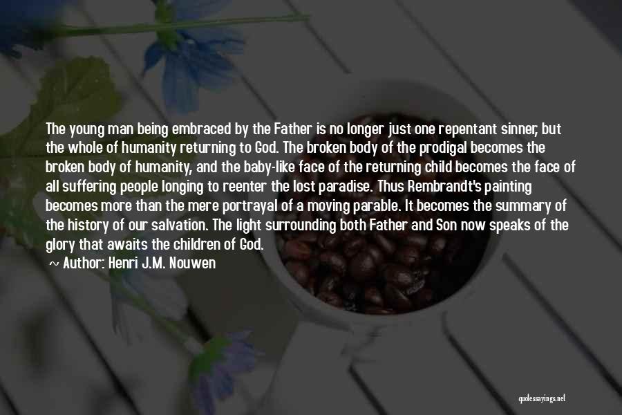 Henri J.M. Nouwen Quotes: The Young Man Being Embraced By The Father Is No Longer Just One Repentant Sinner, But The Whole Of Humanity