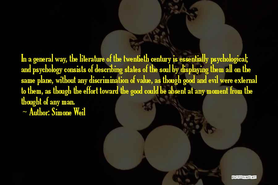 Simone Weil Quotes: In A General Way, The Literature Of The Twentieth Century Is Essentially Psychological; And Psychology Consists Of Describing States Of