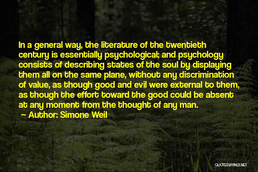 Simone Weil Quotes: In A General Way, The Literature Of The Twentieth Century Is Essentially Psychological; And Psychology Consists Of Describing States Of