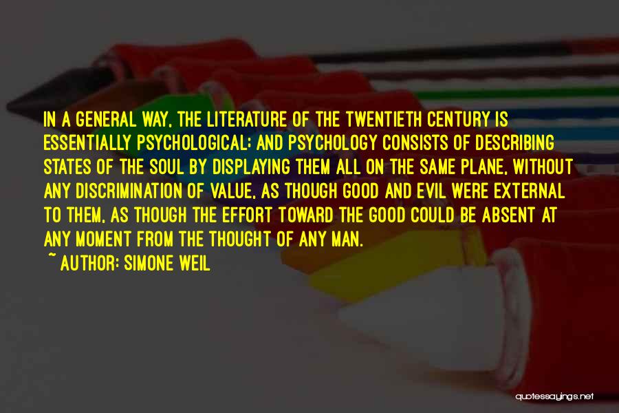 Simone Weil Quotes: In A General Way, The Literature Of The Twentieth Century Is Essentially Psychological; And Psychology Consists Of Describing States Of