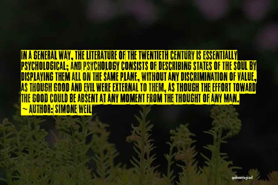 Simone Weil Quotes: In A General Way, The Literature Of The Twentieth Century Is Essentially Psychological; And Psychology Consists Of Describing States Of