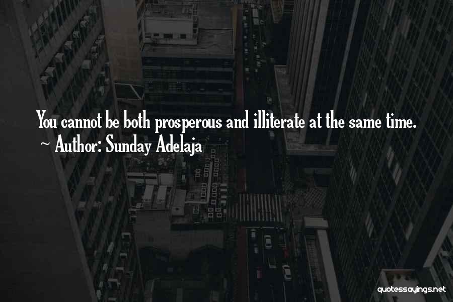 Sunday Adelaja Quotes: You Cannot Be Both Prosperous And Illiterate At The Same Time.