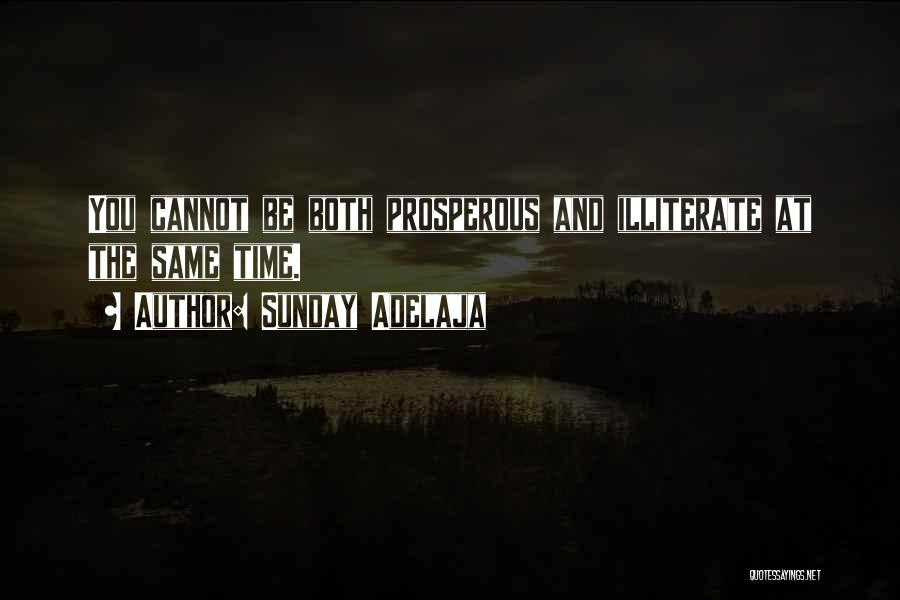 Sunday Adelaja Quotes: You Cannot Be Both Prosperous And Illiterate At The Same Time.