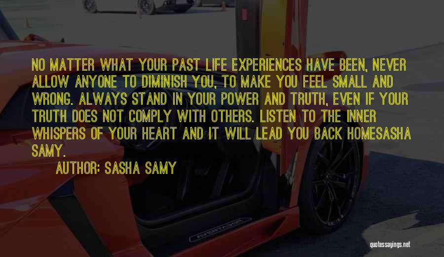 Sasha Samy Quotes: No Matter What Your Past Life Experiences Have Been, Never Allow Anyone To Diminish You, To Make You Feel Small