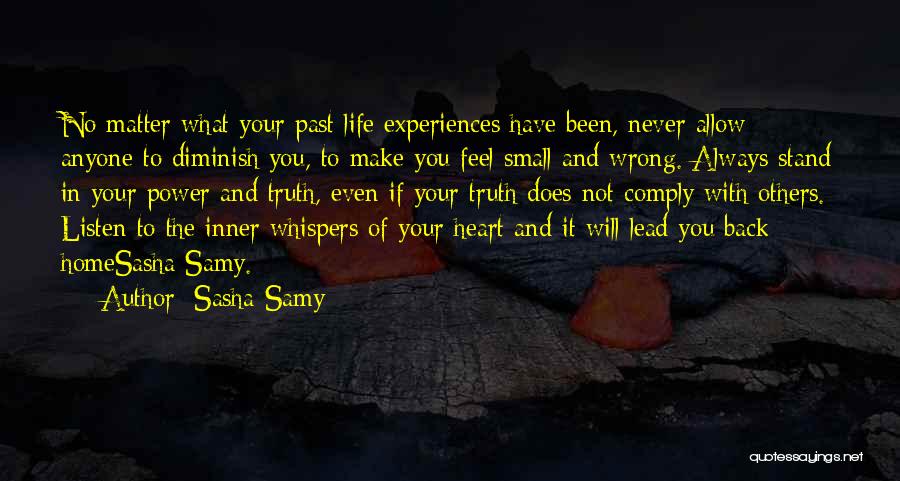 Sasha Samy Quotes: No Matter What Your Past Life Experiences Have Been, Never Allow Anyone To Diminish You, To Make You Feel Small