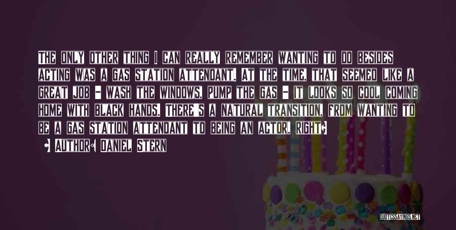 Daniel Stern Quotes: The Only Other Thing I Can Really Remember Wanting To Do Besides Acting Was A Gas Station Attendant. At The